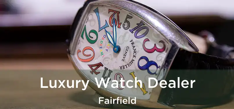 Luxury Watch Dealer Fairfield