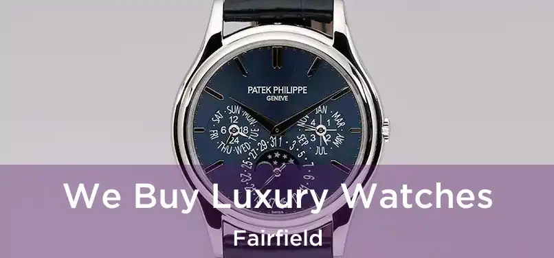 We Buy Luxury Watches Fairfield